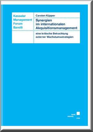 Synergien im internationalen Akquisitionsmanagement - eine kritische Betrachtung externer Wachstumsstrategien de Carsten Küpper