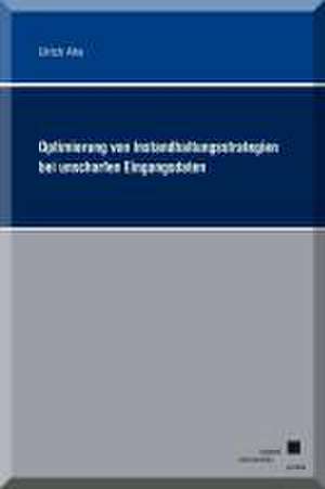 Optimierung von Instandhaltungsstrategien bei unscharfen Eingangsdaten de Ulrich Aha