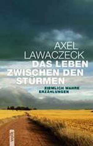 Das Leben zwischen den Stürmen de Axel Lawaczeck