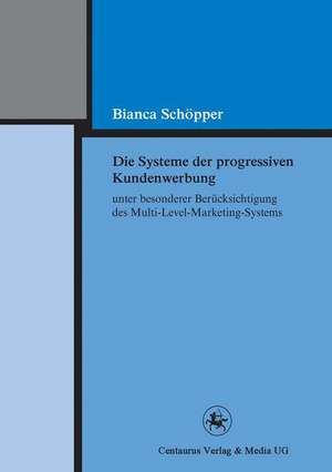 Die Systeme der progressiven Kundenwerbung unter besonderer Berücksichtigung des Multi-Level-Marketing-Systems de Bianca Schöpper