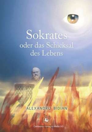 Sokrates oder das Schicksal des Lebens de Augustin Alexandru Bidian