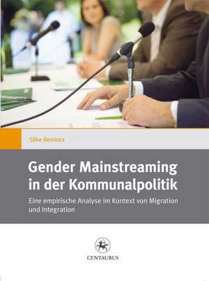 Gender Mainstreaming in der Kommunalpolitik: Eine empirische Analyse im Kontext von Migration und Integration de Silke Remiorz