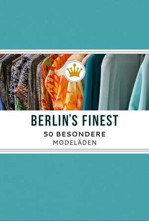 Berlin's Finest. 50 Besondere Modeläden in Berlin de Julia Stelzner