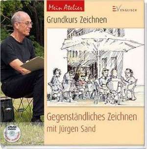 Mein Atelier: Grundkurs Zeichnen - Gegenständliches Zeichnen de Jürgen Sand