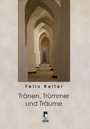 Tränen, Trümmer und Träume de Felix Keller