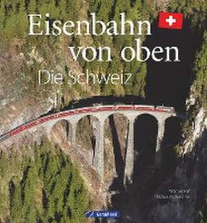 Eisenbahn-Bildband: Eisenbahn von oben. Die Schweiz von oben. Luftbilder von Schweizer Eisenbahnstrecken. Besondere Bahnstrecken in Naturkulisse und Stadtlandschaft. de Werner Nef