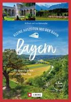 Kleine Auszeiten mit der Bahn Bayern de Wilfried Bahnmüller