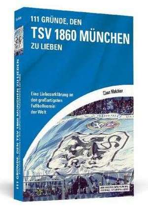 111 Gründe, den TSV 1860 München zu lieben de Claus Melchior