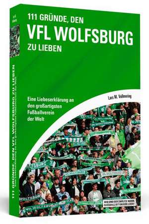 111 Gründe, den VfL Wolfsburg zu lieben de Lars M. Vollmering