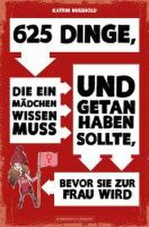 625 Dinge, die ein MÄDCHEN wissen muss und getan haben sollte, bevor sie zur FRAU wird de Katrin Nusshold