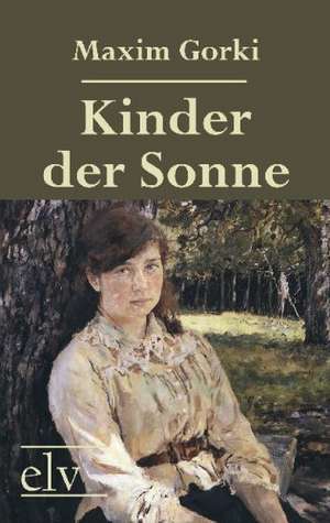 Kinder der Sonne de Maxim Gorki