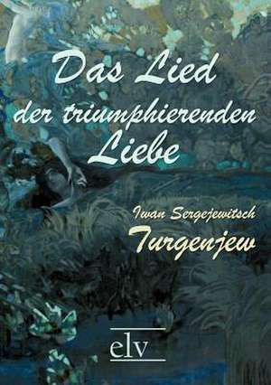 Das Lied der triumphierenden Liebe de Iwan Sergejewitsch Turgenjew