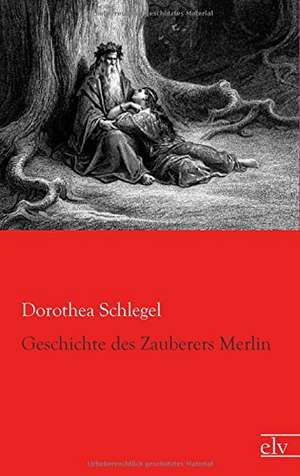 Geschichte des Zauberers Merlin de Dorothea Schlegel