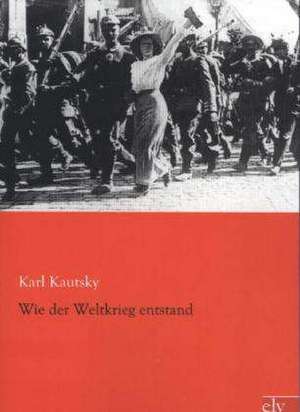 Wie der Weltkrieg entstand de Karl Kautsky