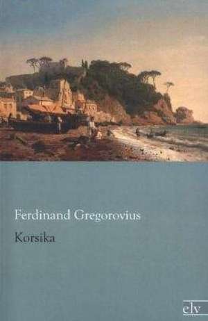 Korsika de Ferdinand Gregorovius