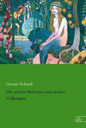 Die schöne Melusine und andere Volkssagen de Gustav Schwab