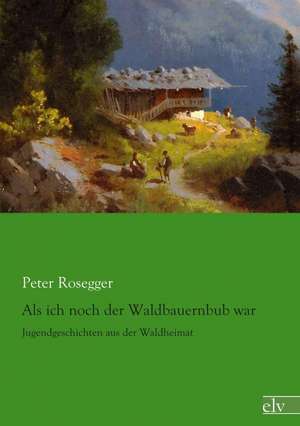 Als ich noch der Waldbauernbub war de Peter Rosegger