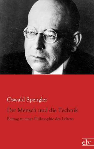 Der Mensch und die Technik de Oswald Spengler