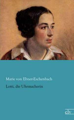 Lotti, die Uhrmacherin de Marie Von Ebner-Eschenbach