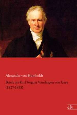 Briefe an Karl August Varnhagen von Ense (1827-1858) de Alexander Von Humboldt