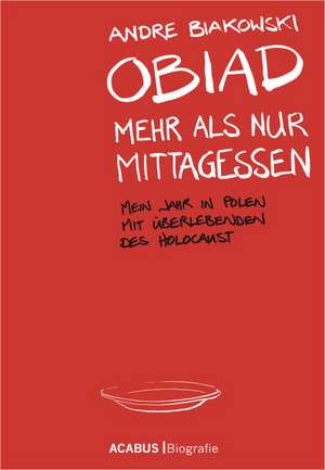 Obiad - Mehr als nur Mittagessen. Mein Jahr in Polen mit Überlebenden des Holocaust de André Biakowski