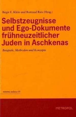 Selbstzeugnisse und Ego-Dokumente frühneuzeitlicher Juden in Aschkenas de Birgit E. Klein