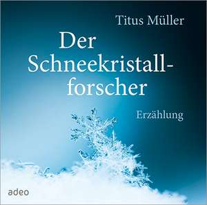 Der Schneekristallforscher de Titus Müller