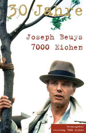 Joseph Beuys. 30 Jahre. 7000 Eichen de Joseph Beuys