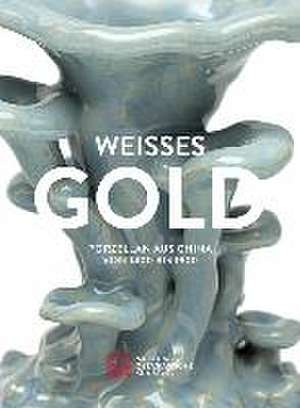 Weisses Gold: Porcelain and Architectural Ceramics from China 1400 to 1900 de Jiena Huo