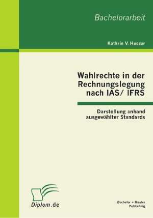 Wahlrechte in Der Rechnungslegung Nach IAS/Ifrs: Mit Qualitatsmanagement Und Kundenorientierung Zum Erfolg de Kathrin V. Huszar