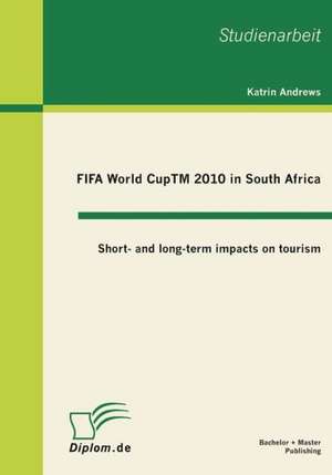 Fifa World Cuptm 2010 in South Africa: Short- And Long-Term Impacts on Tourism de Katrin Andrews