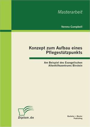 Konzept Zum Aufbau Eines Pflegestutzpunkts: Am Beispiel Des Evangelischen Altenhilfezentrums Birstein de Verena Campbell