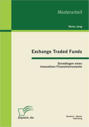 Exchange Traded Funds: Grundlagen Eines Innovativen Finanzinstruments de Remo Jung