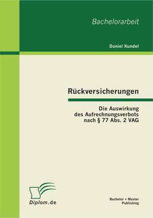 R Ckversicherungen: Die Auswirkung Des Aufrechnungsverbots Nach 77 ABS. 2 Vag de Daniel Kundel