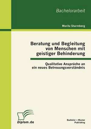 Beratung Und Begleitung Von Menschen Mit Geistiger Behinderung: Qualitative Anspr Che an Ein Neues Betreuungsverst Ndnis de Moritz Sturmberg