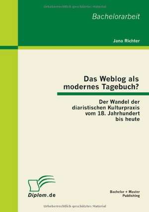 Das Weblog ALS Modernes Tagebuch? Der Wandel Der Diaristischen Kulturpraxis Vom 18. Jahrhundert Bis Heute: Eine Metaanalyse Zu Nachrichtenfaktoren Im Online-Journalismus de Jana Richter