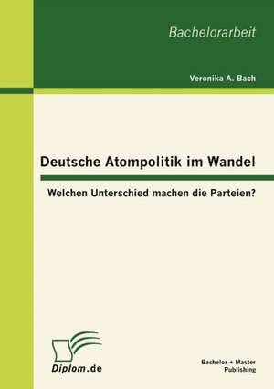 Deutsche Atompolitik Im Wandel: Welchen Unterschied Machen Die Parteien? de Veronika A. Bach