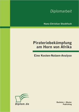 Pirateriebek Mpfung Am Horn Von Afrika: Eine Kosten-Nutzen-Analyse de Hans-Christian Stockfisch