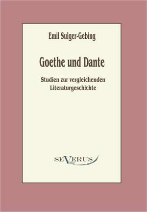 Goethe Und Dante: Literarische Bildnisse Aus Dem 19. Jahrhundert de Emil Sulger-Gebing