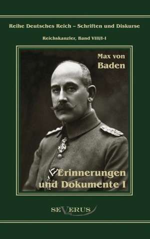 Prinz Max Von Baden. Erinnerungen Und Dokumente I: Ein Beitrag Zur Kultur- Und Literatur-Geschichte Des 18. Jahrhunderts de Max von Baden