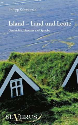 Island - Land Und Leute: Ein Beitrag Zur Kultur- Und Literatur-Geschichte Des 18. Jahrhunderts de Philipp Schweitzer