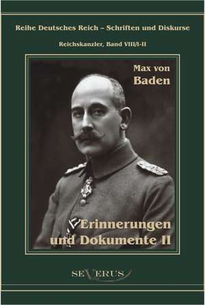 Prinz Max Von Baden. Erinnerungen Und Dokumente: Ein Beitrag Zur Kultur- Und Literatur-Geschichte Des 18. Jahrhunderts de Max von Baden