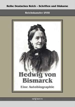 Reichskanzler Otto Von Bismarck - Hedwig Von Bismarck, Die Cousine. Eine Autobiographie: Mathematiker, Physiker Und Hydrogeograph. Eine Autobiographie de Hedwig von Bismarck