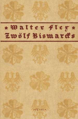 Zwolf Bismarcks: Mathematiker, Physiker Und Hydrogeograph. Eine Autobiographie de Walter Flex