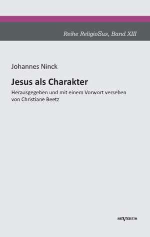 Jesus ALS Charakter. Eine Psychologische Untersuchung Seiner Pers Nlichkeit: Mathematiker, Physiker Und Hydrogeograph. Eine Autobiographie de Johannes Ninck