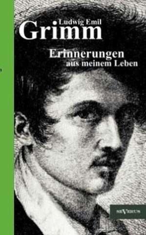 Ludwig Emil Grimm - Erinnerungen Aus Meinem Leben. Herausgegeben Und Erg Nzt Von Adolf Stoll: Catharina Elisabeth Goethe, Die Mutter Von Johann Wolfgang Von Goethe in Ihren Briefen Und in Den Erz Hlungen Der Bett de Ludwig Emil Grimm