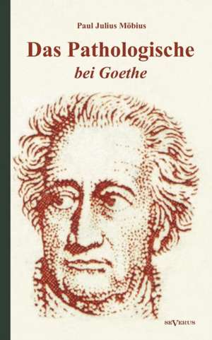 Das Pathologische Bei Goethe. Ber Geisteskrankheit in Goethes Figuren Und Goethes Haltung Zu Irrenh Usern: Preisgekr NT Von Der Mendelssohn-Toleranzstiftung de Paul Julius Möbius