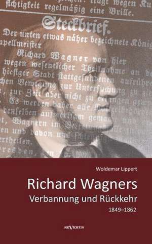 Richard Wagners Verbannung Und Ruckkehr 1849-1862: Brehms Forschungsreisen de Woldemar Lippert