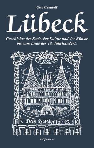 Lubeck - Geschichte Der Stadt, Der Kultur Und Der Kunste Bis Zum Ende Des 19. Jahrhunderts: Fichtes Reden an Die Deutsche Nation de Otto Grautoff