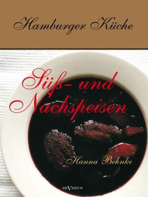 Hamburger Kuche: Suss- Und Nachspeisen. Kochbuch Mit Traditionellen Desserts, Geback, Getranken Und Mehr Aus Dem Alten Hamburg de Hanna Behnke